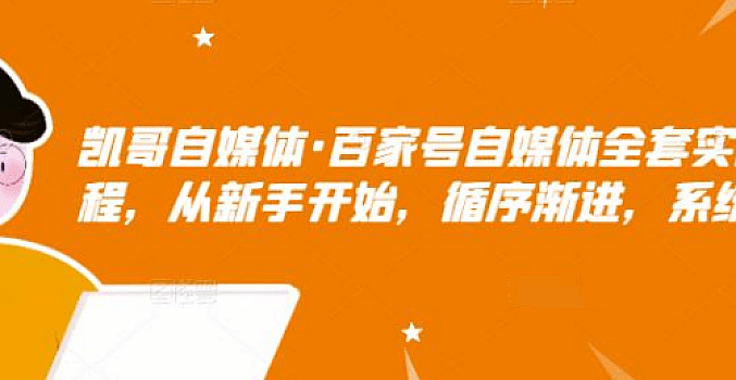 凯哥自媒体《百家号自媒体全套实战赚钱教程》