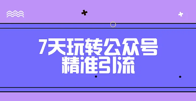 卓凡7天玩转公众号精准引流【完结】