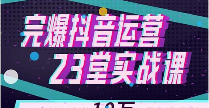 山河:完爆抖音运营23堂实战课