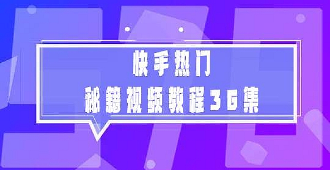 快手热门秘籍视频教程36集
