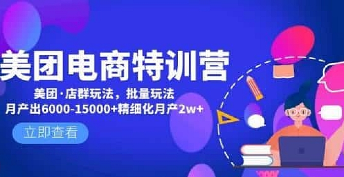 美团电商特训营:美团·店群玩法,无脑铺货月产出6000-15000+精细化月产2w+