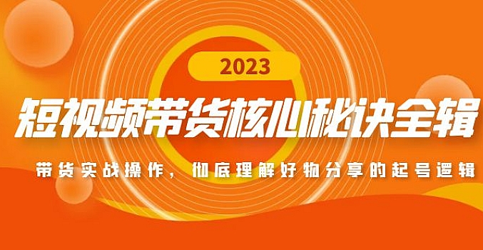 短视频带货核心秘诀全辑:带货实战操作,彻底理解好物分享的起号逻辑