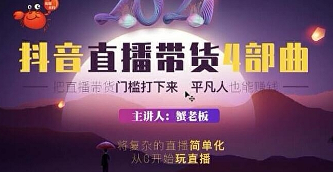 蟹老板-抖音直播带货4部曲,抖音直播底层逻辑,让普通人也能靠直播赚钱
