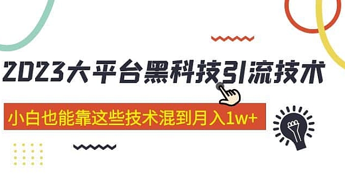 价值4899的2023大平台黑科技引流技术 小白也能靠这些技术混到月入1w+29节课