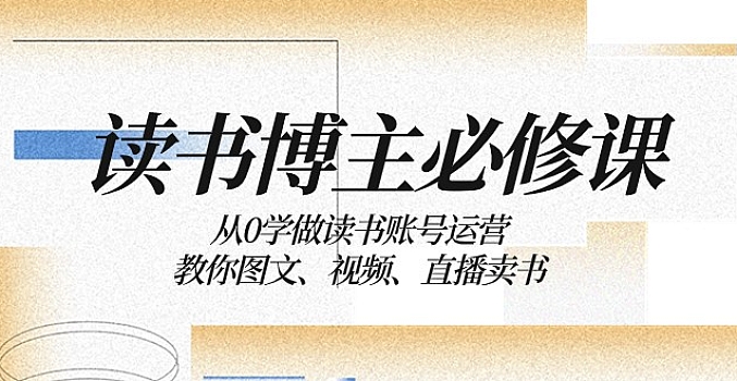 读书博主必修课:从0学做读书账号运营:教你图文、视频、直播卖书