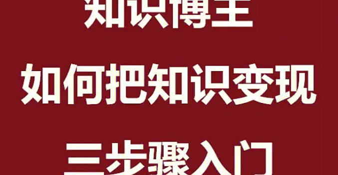 知识博主变现实操课,知识博主进阶必修课,高段位知识变现三部曲&八步骤