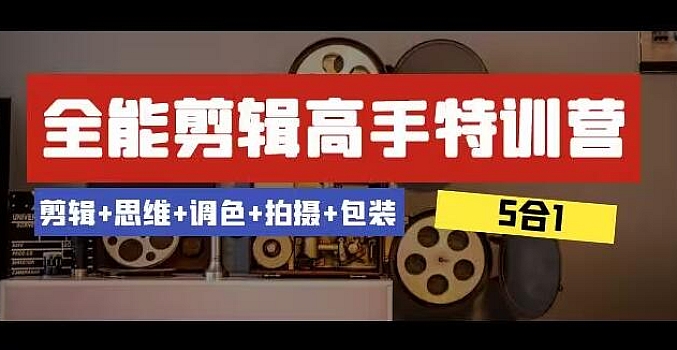 全能剪辑-高手特训营:剪辑+思维+调色+拍摄+包装