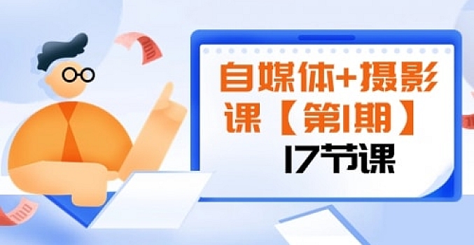 自媒体+摄影课【第1期】由浅到深 循环渐进 让作品刷爆 各大社交平台(17节)