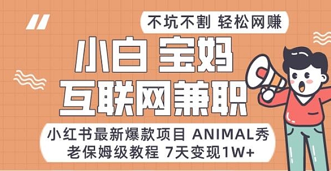 适合小白、宝妈、上班族、大学生互联网兼职,小红书最新爆款项目 Animal秀,月入1W+老保姆级教程