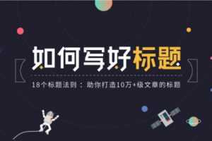 腾讯课堂如何写好标题：18个写好优质标题法则，助你打造10万+级文章的标题